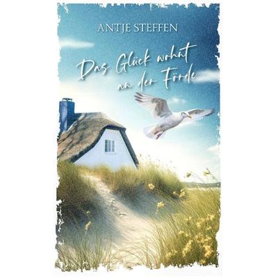 Das Glück wohnt an der Förde, Taschenbuch von Antje Steffen, Tredition, 978-3-384-21619-9