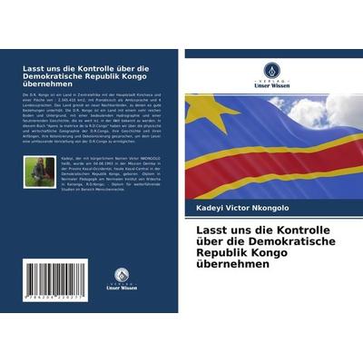 Lasst uns die Kontrolle über die Demokratische Republik Kongo übernehmen, Taschenbuch von Kadeyi Victor Nkongolo, Verlag Unser Wissen,