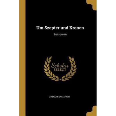 Um Szepter und Kronen, Taschenbuch von Gregor Samarow, Creative Media Partners, LLC, 978-1-385-93103-5