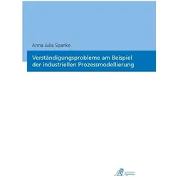 Verständigungsprobleme am Beispielder industriellen Prozessmodellierung, Fachbücher von Anna Julia Spanke