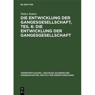 Die Entwicklung der Gangesgesellschaft, Teil 6: Die Entwicklung der Gangesgesellschaft, Gebundene Ausgabe von Walter Ruben, De Gruyter,