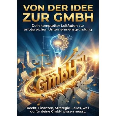 Von der Idee zur GmbH: Dein kompletter Leitfaden zur erfolgreichen Unternehmensgründung, Taschenbuch von Jana Werner, Epubli, 978-3-565-14679-6