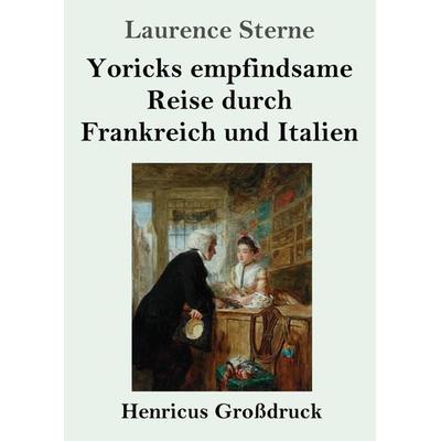 Yoricks empfindsame Reise durch Frankreich und Italien (Großdruck), Taschenbuch von Laurence Sterne, BoD - Books on Demand, 978-3-8478-5342-8