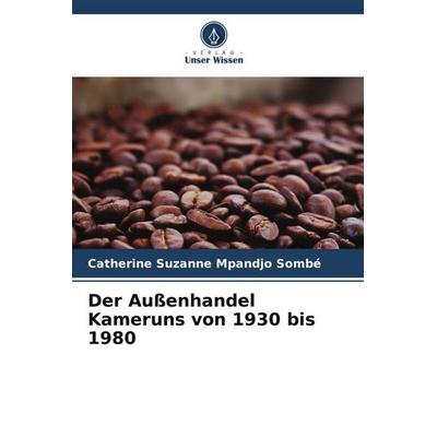 Der Außenhandel Kameruns von 1930 bis 1980, Taschenbuch von Catherine Suzanne Mpandjo Sombé, Verlag Unser Wissen, 978-620-5-95243-6