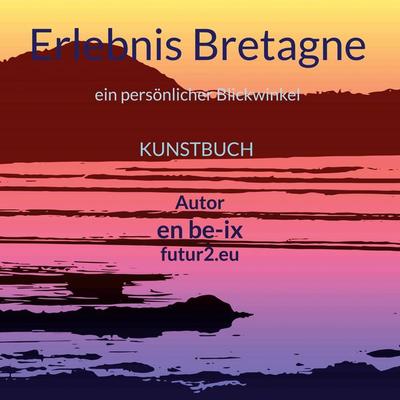 Erlebnis Bretagne, Gebundene Ausgabe von En be-ix, BoD – Books on Demand, 978-3-7597-9584-7