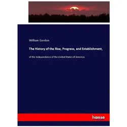 The History of the Rise, Progress, and Establishment, Fachbücher von William Gordon