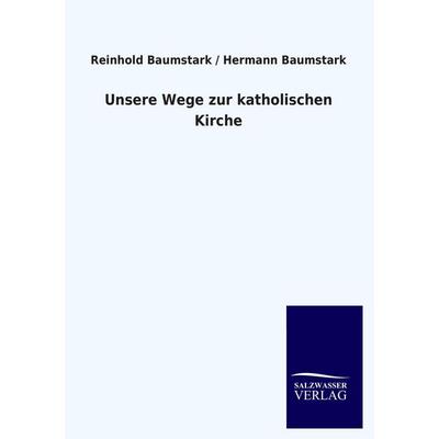 Unsere Wege zur katholischen Kirche, Taschenbuch von Reinhold Baumstark,Hermann Baumstark, Salzwasser, 978-3-8460-4248-9