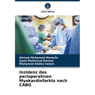 Inzidenz des perioperativen Myokardinfarkts nach CABG, Taschenbuch von Ahmed Mohamed Mostafa,Saad Mahmoud Ammar,Mohamed Abdou Salem, Verlag Unser