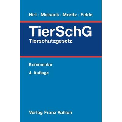 Tierschutzgesetz. TierSchG, Gebundene Ausgabe von Almuth Hirt,Christoph Maisack,Johanna Moritz,Barbara Felde, Vahlen, Franz, 978-3-8006-6238-8