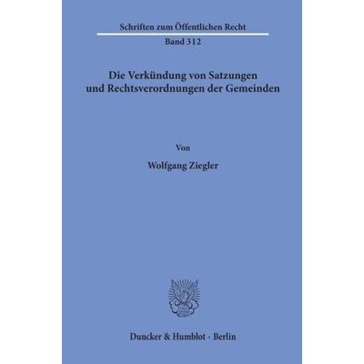 Die Verkündung von Satzungen und Rechtsverordnungen der Gemeinden., Taschenbuch von Wolfgang Ziegler, Duncker & Humblot, 978-3-428-03688-2