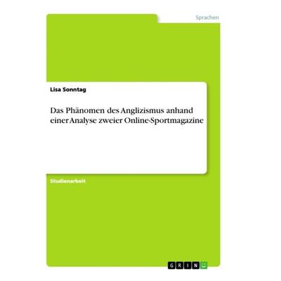 Das Phänomen des Anglizismus anhand einer Analyse zweier Online-Sportmagazine, Taschenbuch von Lisa Sonntag, GRIN, 978-3-668-84932-7