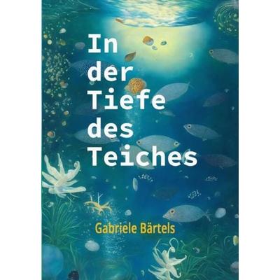 In der Tiefe des Teiches, Taschenbuch von Gabriele Bärtels, Epubli, 978-3-7541-2217-4