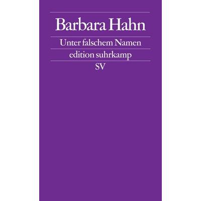 Unter falschem Namen, Taschenbuch von Barbara Hahn, Suhrkamp, 978-3-518-11723-1
