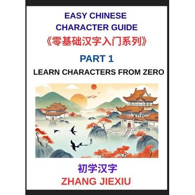 Easy Chinese Character Guide (Part 1)- Learn Characters from Zero, The Complete Absolute Beginner's Guide to Learn Reading and Understanding Mandarin