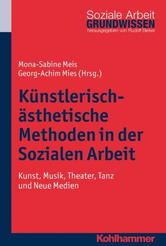 Meis, Mona Sabine - Künstlerisch-ästhetische Methoden in der Sozialen Arbeit: Kunst, Musik, Theater, Tanz und Neue Medien, Grundwissen Soziale Arbeit, Band 8 - Preis vom 09.10.2026 07:28:09 h