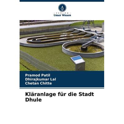 Kläranlage für die Stadt Dhule, Taschenbuch von Pramod Patil,Dhirajkumar Lal,Chetan Chitte, Verlag Unser Wissen, 978-620-6-36684-3