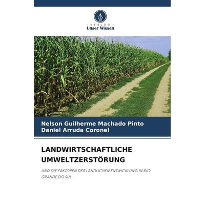 LANDWIRTSCHAFTLICHE UMWELTZERSTÖRUNG, Taschenbuch von Nelson Guilherme Machado Pinto,Daniel Arruda Coronel, Verlag Unser Wissen, 978-620-4-93099-2