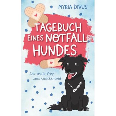 Tagebuch eines Notfallhundes, Taschenbuch von Myria Divus, BoD – Books on Demand, 978-3-7504-1393-1