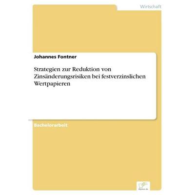 Strategien zur Reduktion von Zinsänderungsrisiken bei festverzinslichen Wertpapieren, Taschenbuch von Johannes Fontner, Diplom.de, 978-3-96116-636-7