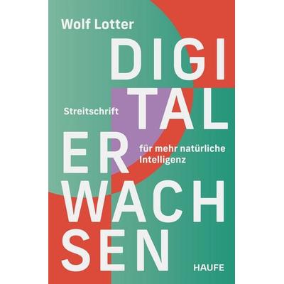 Digital Erwachsen, Taschenbuch von Wolf Lotter, Haufe-Lexware, 978-3-689-51069-5