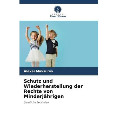 Schutz und Wiederherstellung der Rechte von Minderjährigen, Taschenbuch von Alexei Maksurov, Verlag Unser Wissen, 978-620-5-71523-9