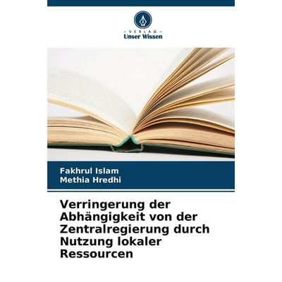 Verringerung der Abhängigkeit von der Zentralregierung durch Nutzung lokaler Ressourcen, Taschenbuch von Fakhrul Islam,Methia Hredhi, Verlag Unser