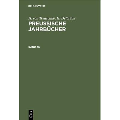 Preußische Jahrbücher. Band 45, Gebundene Ausgabe von H. Delbrück,H. Treitschke, De Gruyter, 978-3-11-236685-1