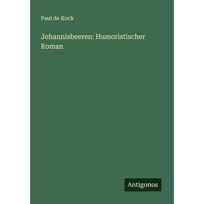 Johannisbeeren: Humoristischer Roman, Taschenbuch von Paul de Kock, Antigonos Verlag, 978-3-386-39442-0