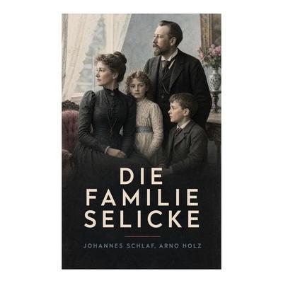Die Familie Selicke, Taschenbuch von Johannes Schlaf,Arno Holz, E-artnow, 978-80-273-4611-0