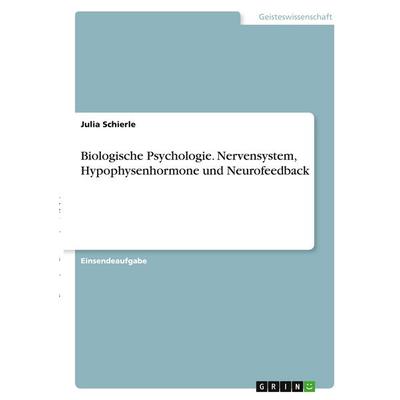 Biologische Psychologie. Nervensystem, Hypophysenhormone und Neurofeedback, Taschenbuch von Julia Schierle, GRIN, 978-3-346-29980-2