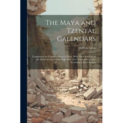 The Maya and Tzental Calendars: Comprising the Complete Series of Days, With Their Positions in the Month for Each One of the Fifty-Two Years of the