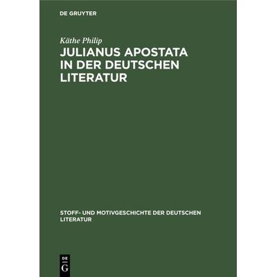 Julianus Apostata in der deutschen Literatur, Gebundene Ausgabe von Käthe Philip, De Gruyter, 978-3-11-107588-4