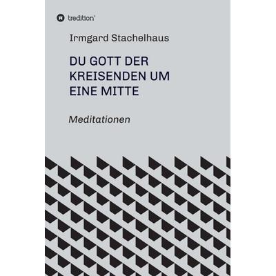 Du Gott der Kreisenden um eine Mitte, Gebundene Ausgabe von Irmgard Stachelhaus, Tredition, 978-3-7345-4134-6