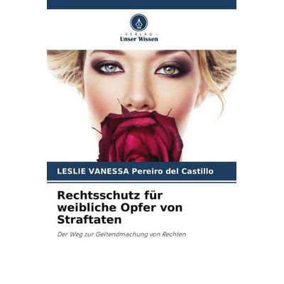Rechtsschutz für weibliche Opfer von Straftaten, Taschenbuch von LESLIE VANESSA Pereiro del Castillo, Verlag Unser Wissen, 978-620-6-33196-4