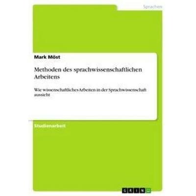 Methoden des sprachwissenschaftlichen Arbeitens, Taschenbuch von Mark Möst, GRIN, 978-3-656-40215-2