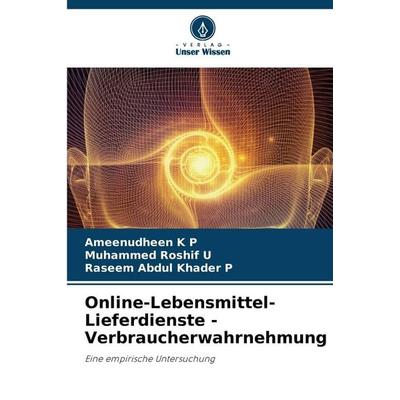 Online-Lebensmittel-Lieferdienste - Verbraucherwahrnehmung, Taschenbuch von Ameenudheen K. P.,Muhammed Roshif U.,Raseem Abdul Khader P., Verlag Unser