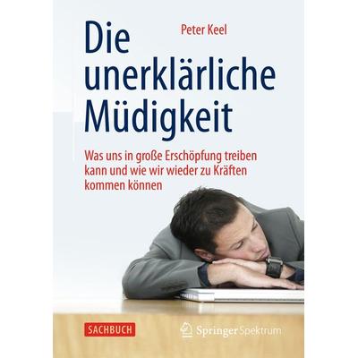 Die unerklärliche Müdigkeit, Taschenbuch von Peter Keel, Springer Berlin