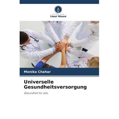 Universelle Gesundheitsversorgung, Taschenbuch von Monika Chahar, Verlag Unser Wissen, 978-620-5-29638-7