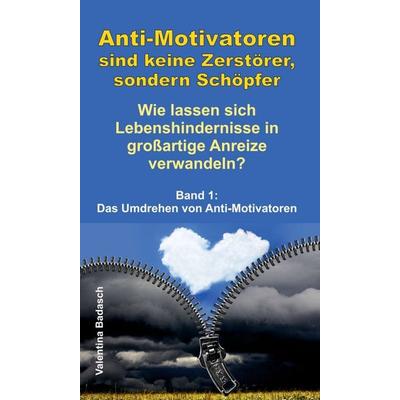 Anti-Motivatoren sind keine Zerstörer, sondern Schöpfer - Wie lassen sich Lebenshindernisse in großartige Anreize verwandeln?, Gebundene Ausgabe von