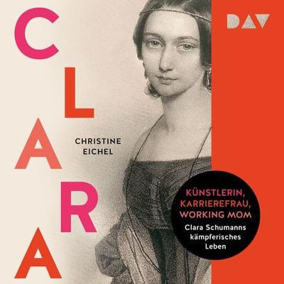 Clara. Künstlerin, Karrierefrau, Working Mom: Clara Schumanns kämpferisches Leben - Christine Eichel, Audio, 9783742433428