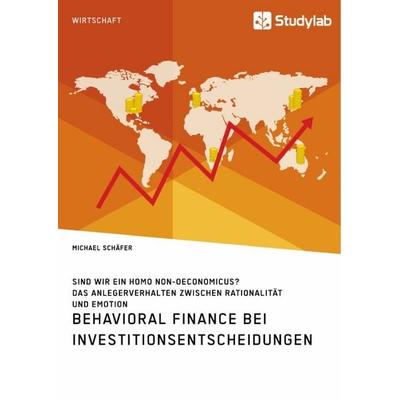 Behavioral Finance bei Investitionsentscheidungen. Das Anlegerverhalten zwischen Rationalität und Emotion, Taschenbuch von Michael Schäfer, Studylab,