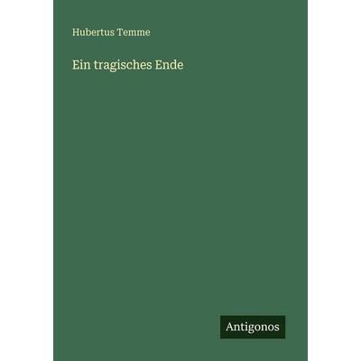 Ein tragisches Ende, Taschenbuch von Hubertus Temme, Antigonos Verlag, 978-3-566-07342-8
