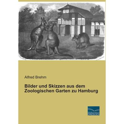 Bilder und Skizzen aus dem Zoologischen Garten zu Hamburg, Taschenbuch von Alfred Brehm, Fachbuchverlag Dresden, 978-3-95692-659-4