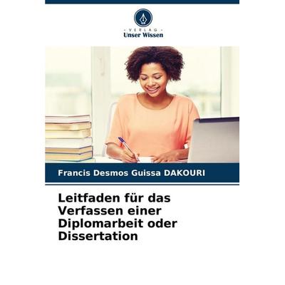 Leitfaden für das Verfassen einer Diplomarbeit oder Dissertation, Taschenbuch von Francis Desmos Guissa DAKOURI, Verlag Unser Wissen,