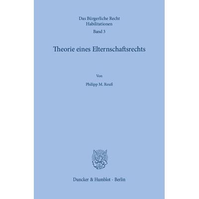Theorie eines Elternschaftsrechts., Gebundene Ausgabe von Philipp M. Reuss, Duncker & Humblot, 978-3-428-15513-2