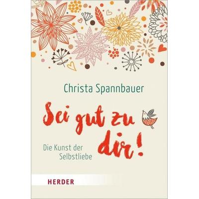 Sei gut zu dir!, Taschenbuch von Christa Spannbauer, Herder