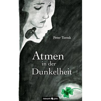 Atmen in der Dunkelheit, Taschenbuch von Peter Toresk, Novum Verlag ein Imprint von novum publishing GmbH, 978-3-95840-122-8