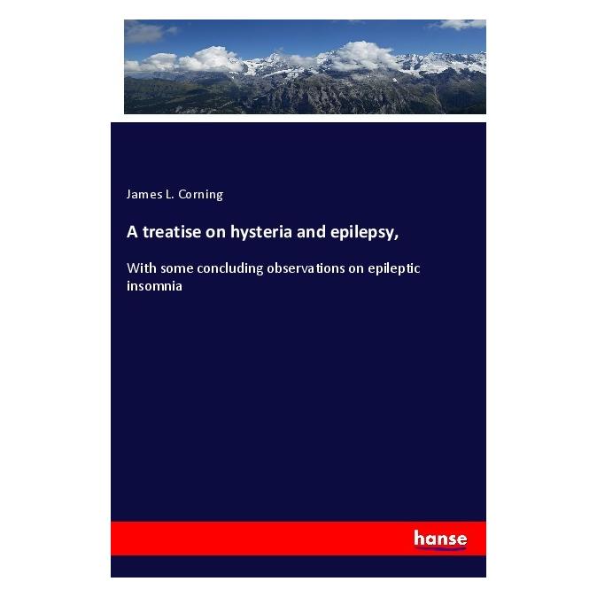 Hansebooks A treatise on hysteria and epilepsy (Englisch, Softcover, James L Corning) (56119325)