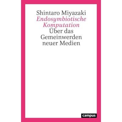 Endosymbiotische Komputation, Gebundene Ausgabe von Shintaro Miyazaki, Campus, 978-3-593-52222-7