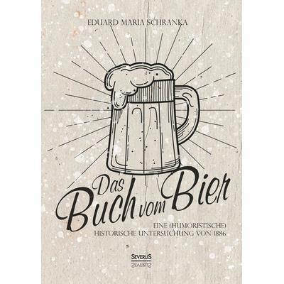 Ein Buch vom Bier, Gebundene Ausgabe von Eduard Maria Schranka, Severus Verlag, 978-3-95801-536-4